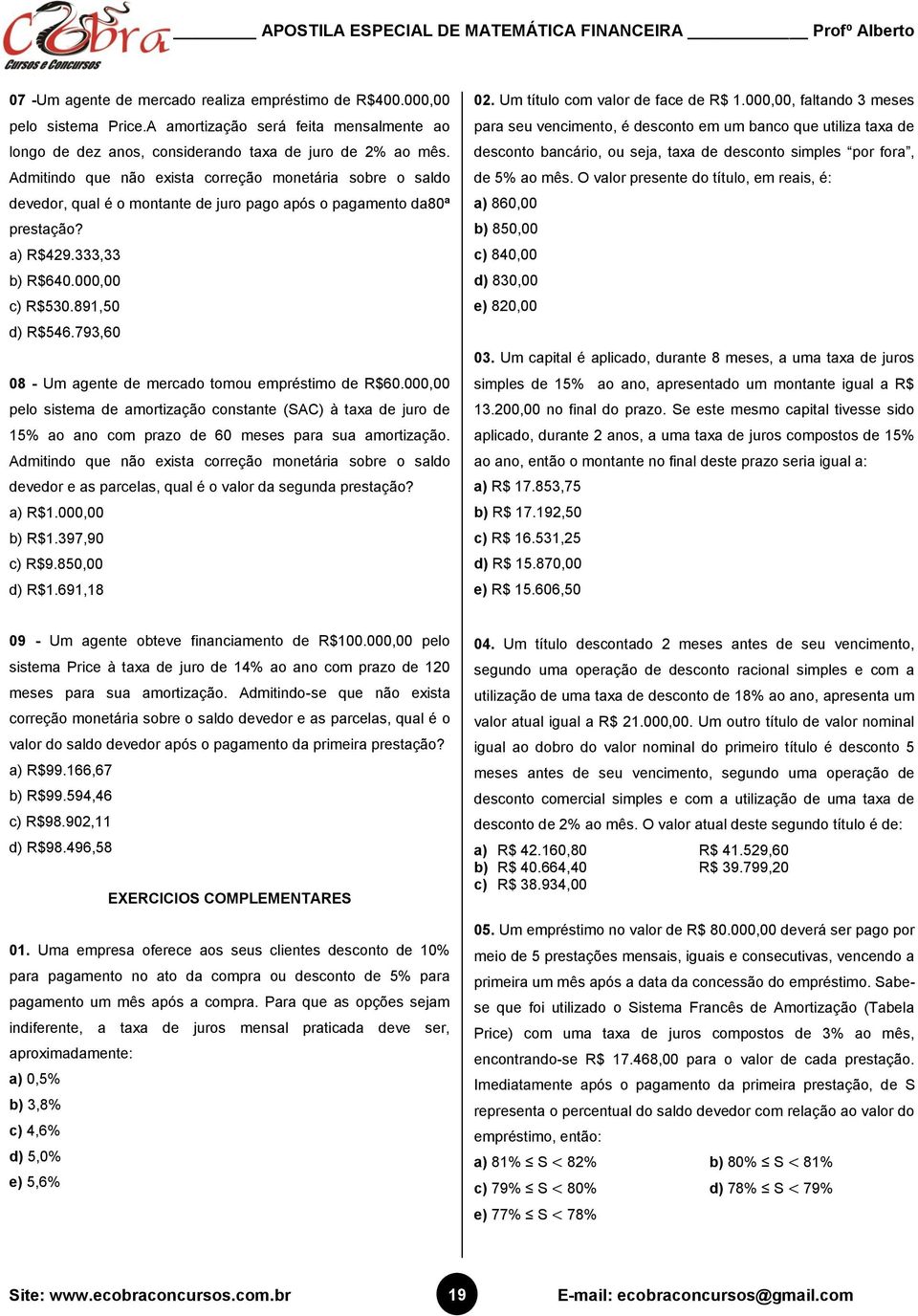 793,60 08 - Um agente de mercado tomou empréstimo de R$60.000,00 pelo sistema de amortização constante (SAC) à taxa de juro de 15% ao ano com prazo de 60 meses para sua amortização.