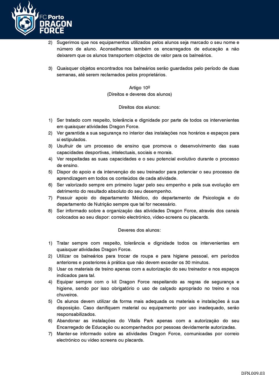 3) Quaisquer objetos encontrados nos balneários serão guardados pelo período de duas semanas, até serem reclamados pelos proprietários.