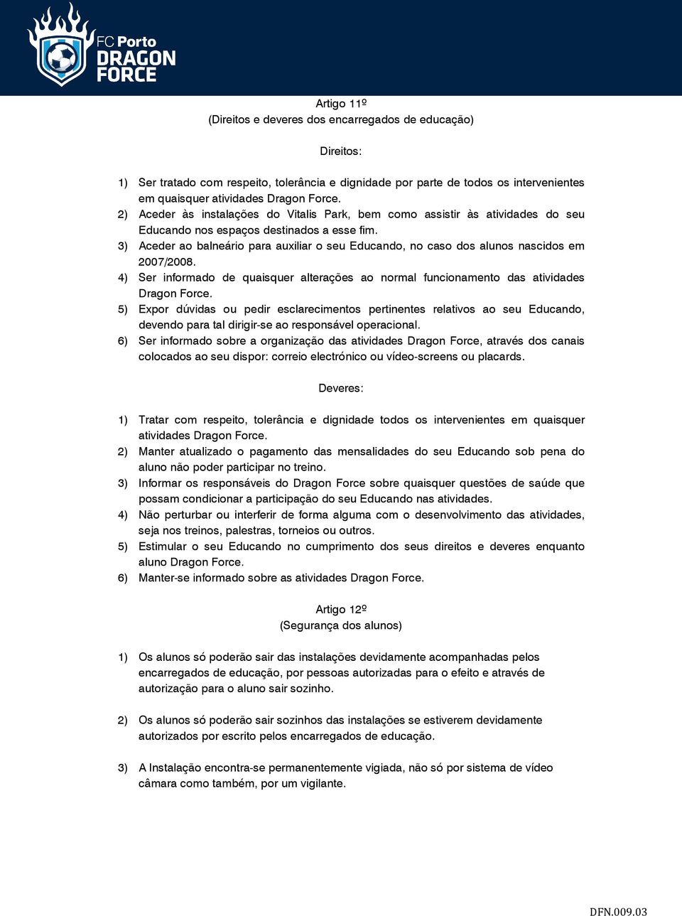 3) Aceder ao balneário para auxiliar o seu Educando, no caso dos alunos nascidos em 2007/2008. 4) Ser informado de quaisquer alterações ao normal funcionamento das atividades Dragon Force.