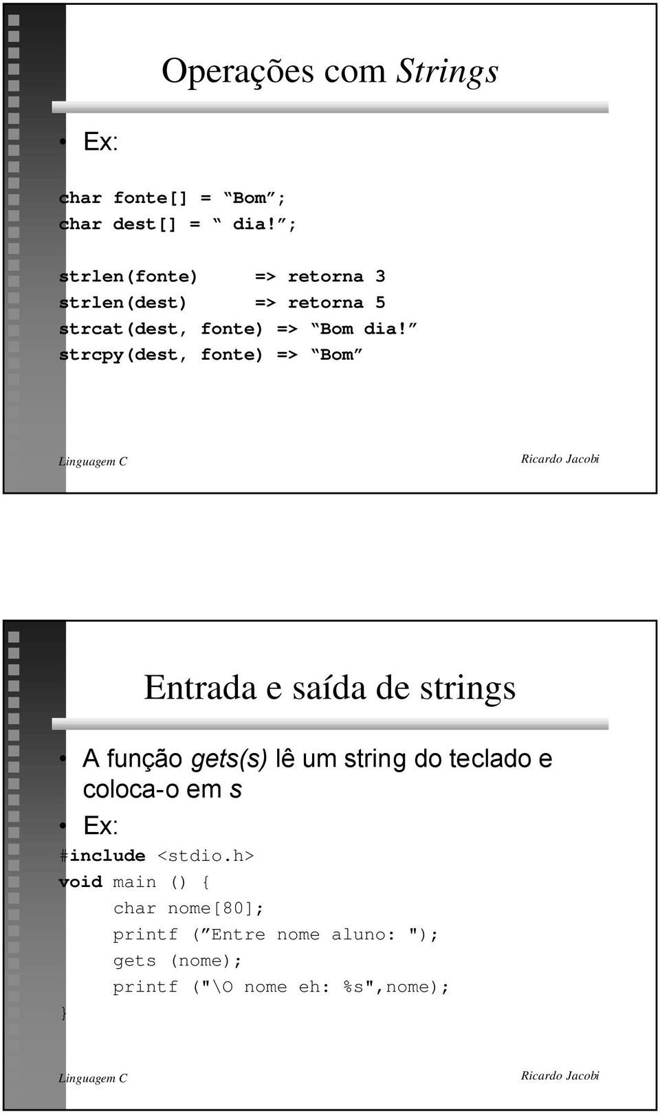 strcpy(dest, fonte) => Bom Entrada e saída de strings A fun o gets(s) l um string do teclado e