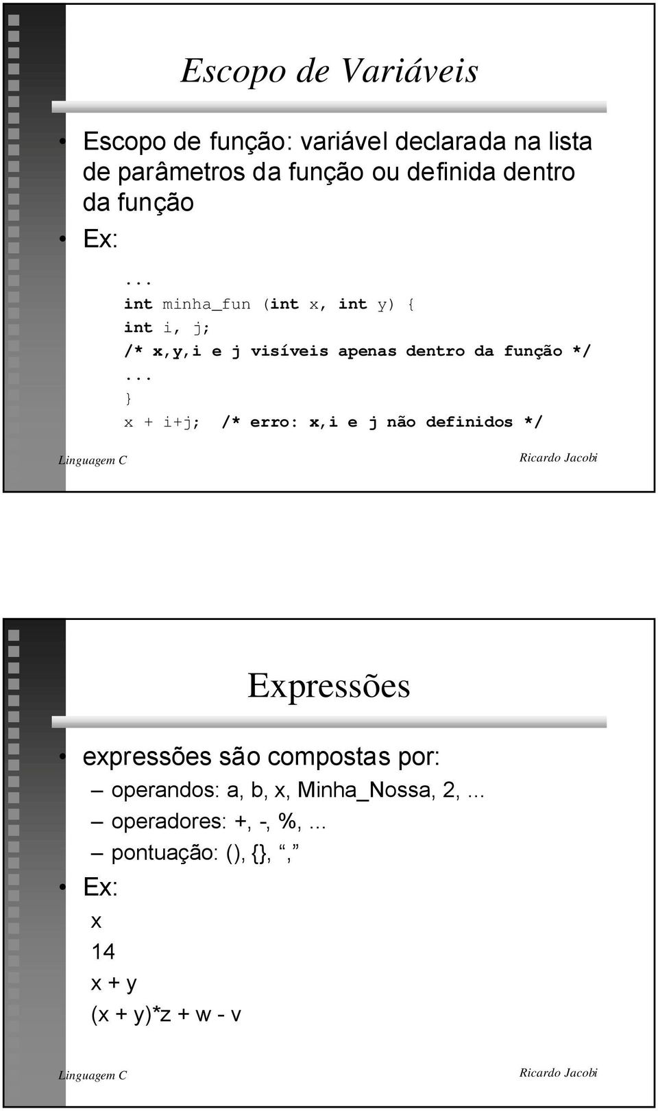 .. } x + i+j; /* erro: x,i e j não definidos */ Expressões express es s o compostas por: Ð operandos: a,