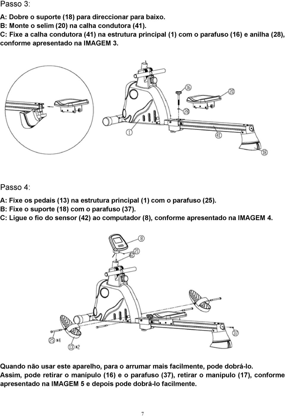 Passo 4: A: Fixe os pedais (13) na estrutura principal (1) com o parafuso (25). B: Fixe o suporte (18) com o parafuso (37).