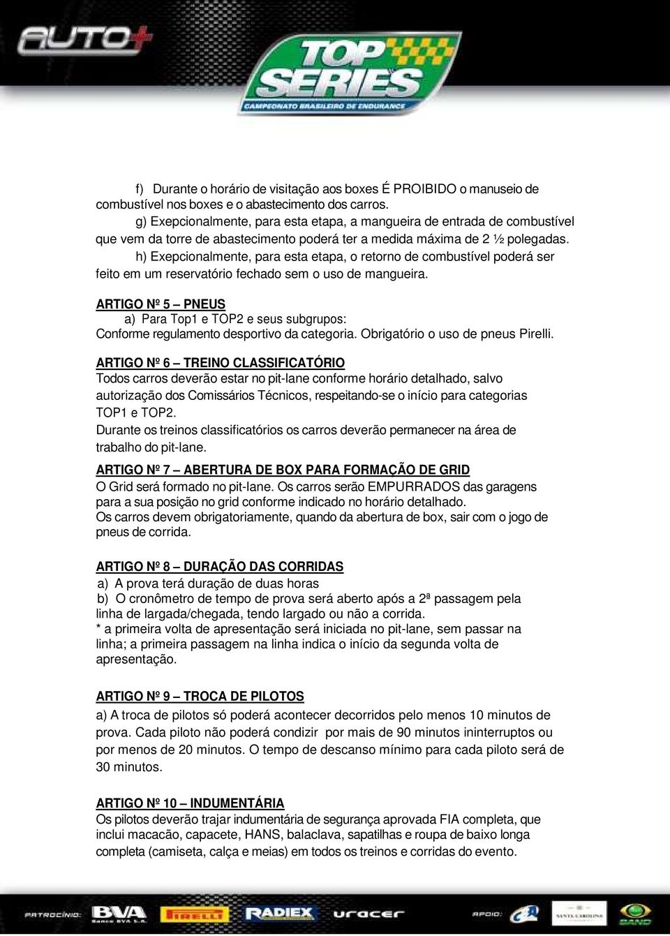 h) Exepcionalmente, para esta etapa, o retorno de combustível poderá ser feito em um reservatório fechado sem o uso de mangueira.