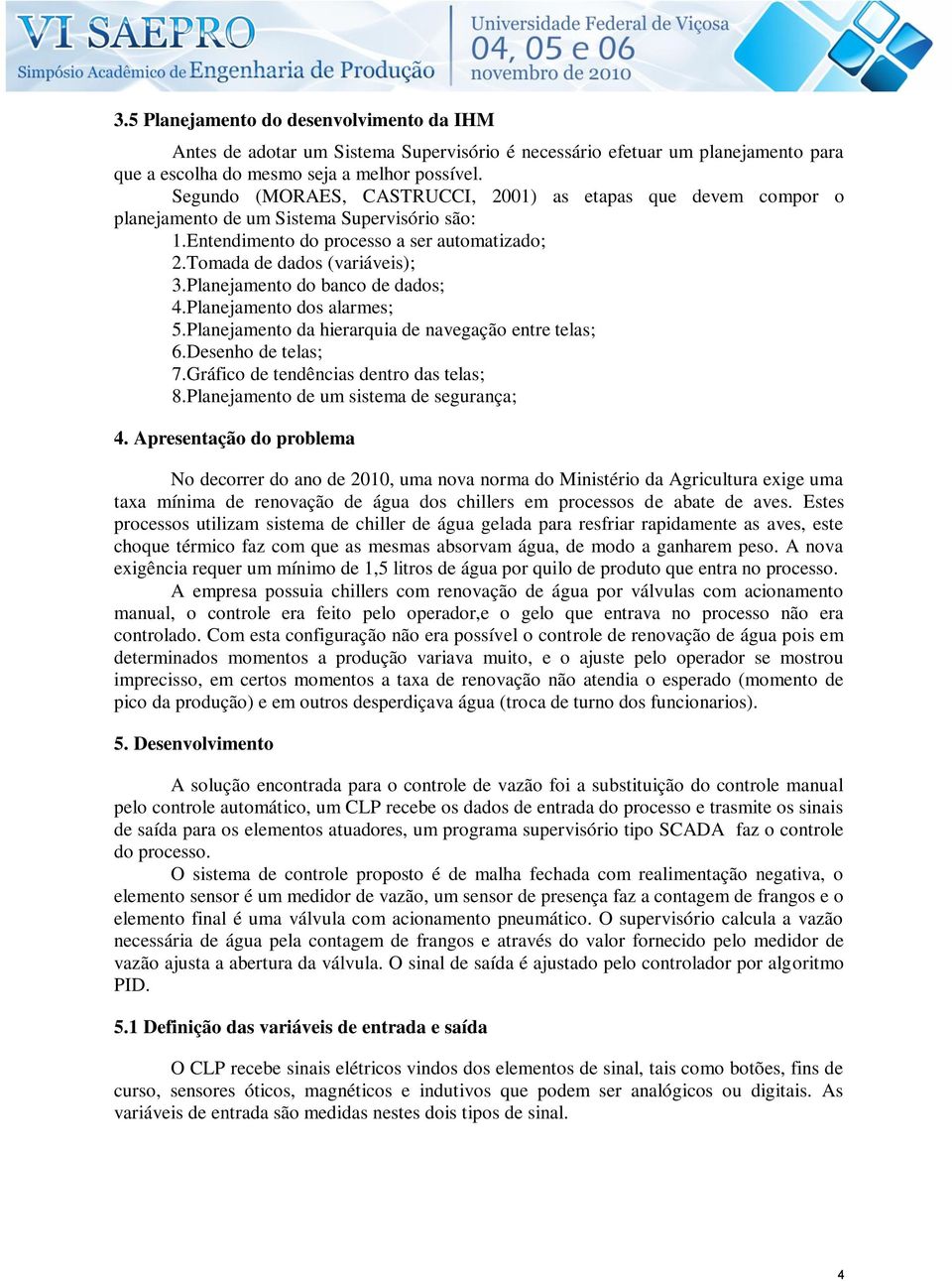 Planejamento do banco de dados; 4.Planejamento dos alarmes; 5.Planejamento da hierarquia de navegação entre telas; 6.Desenho de telas; 7.Gráfico de tendências dentro das telas; 8.