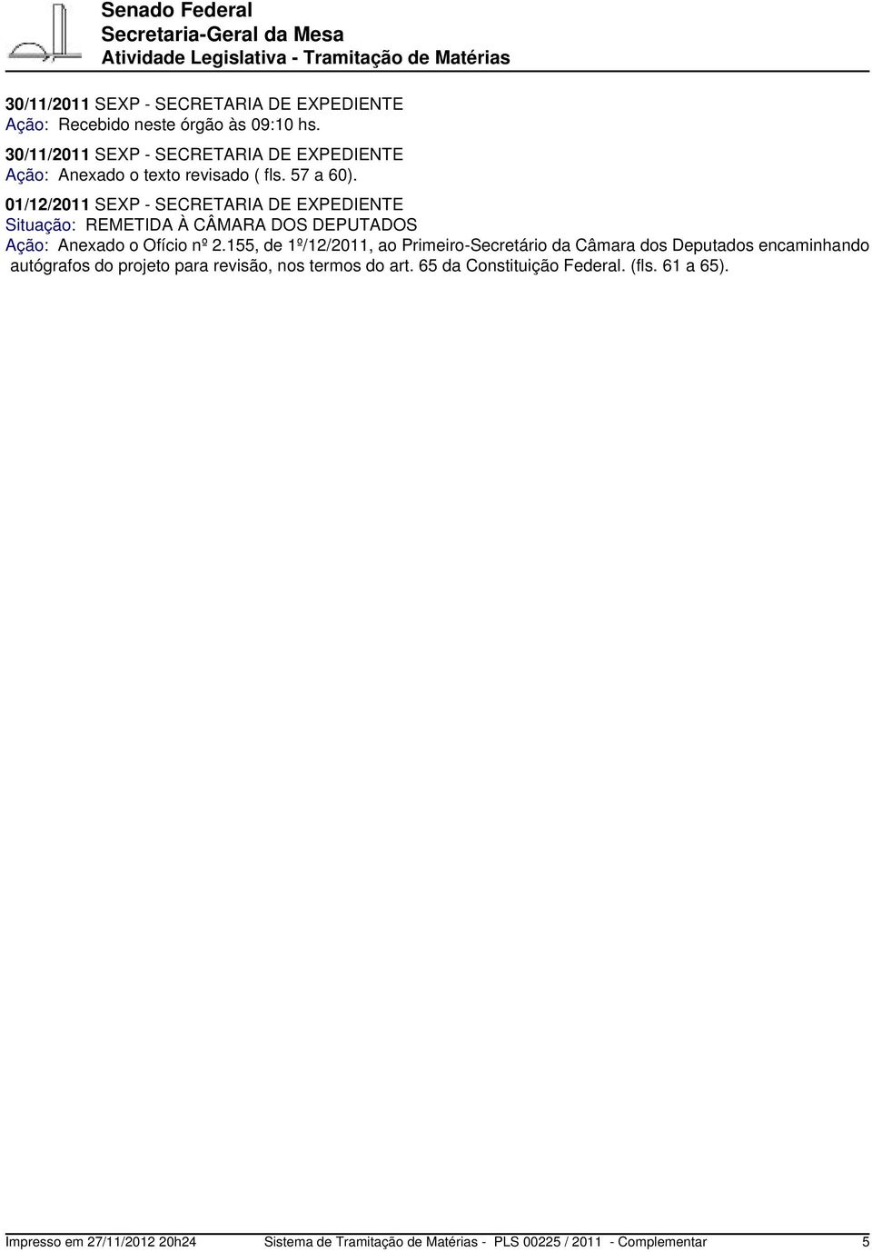 01/12/2011 SEXP - SECRETARIA DE EXPEDIENTE Situação: REMETIDA À CÂMARA DOS DEPUTADOS Ação: Anexado o Ofício nº 2.