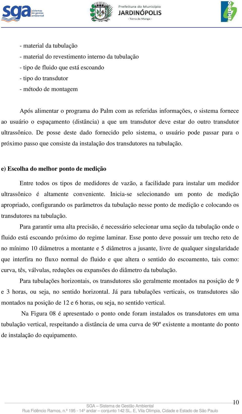 De posse deste dado fornecido pelo sistema, o usuário pode passar para o próximo passo que consiste da instalação dos transdutores na tubulação.