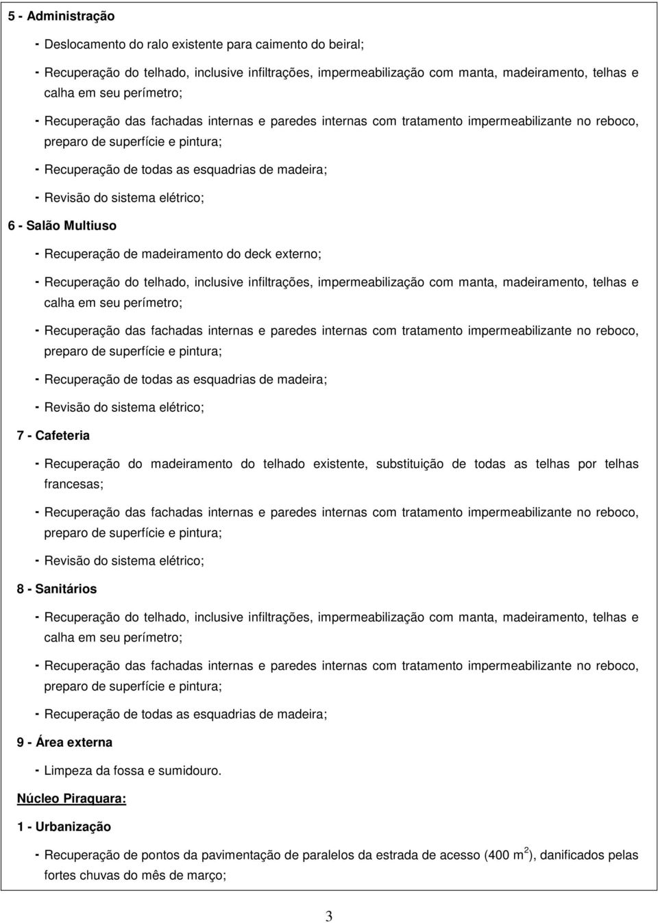 telhas por telhas francesas; 8 - Sanitários 9 - Área externa - Limpeza da fossa e sumidouro.