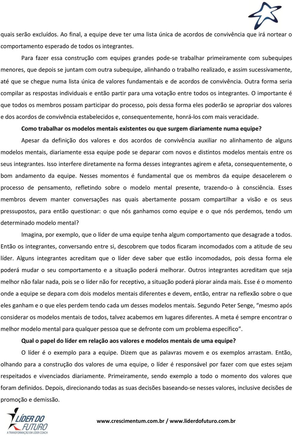 sucessivamente, até que se chegue numa lista única de valores fundamentais e de acordos de convivência.