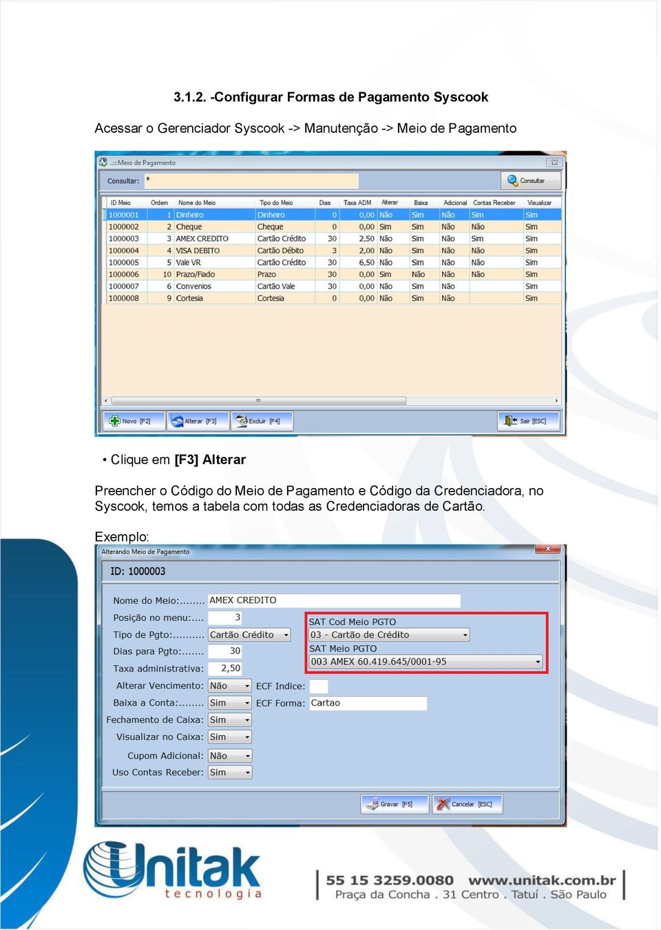 Syscook -> Manutenção -> Meio de Pagamento Clique em [F3] Alterar