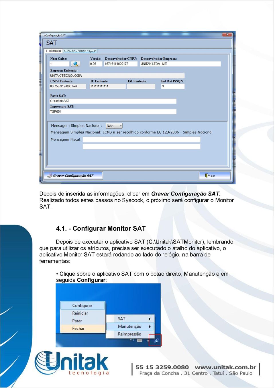 - Configurar Monitor SAT Depois de executar o aplicativo SAT (C:\Unitak\SATMonitor), lembrando que para utilizar os