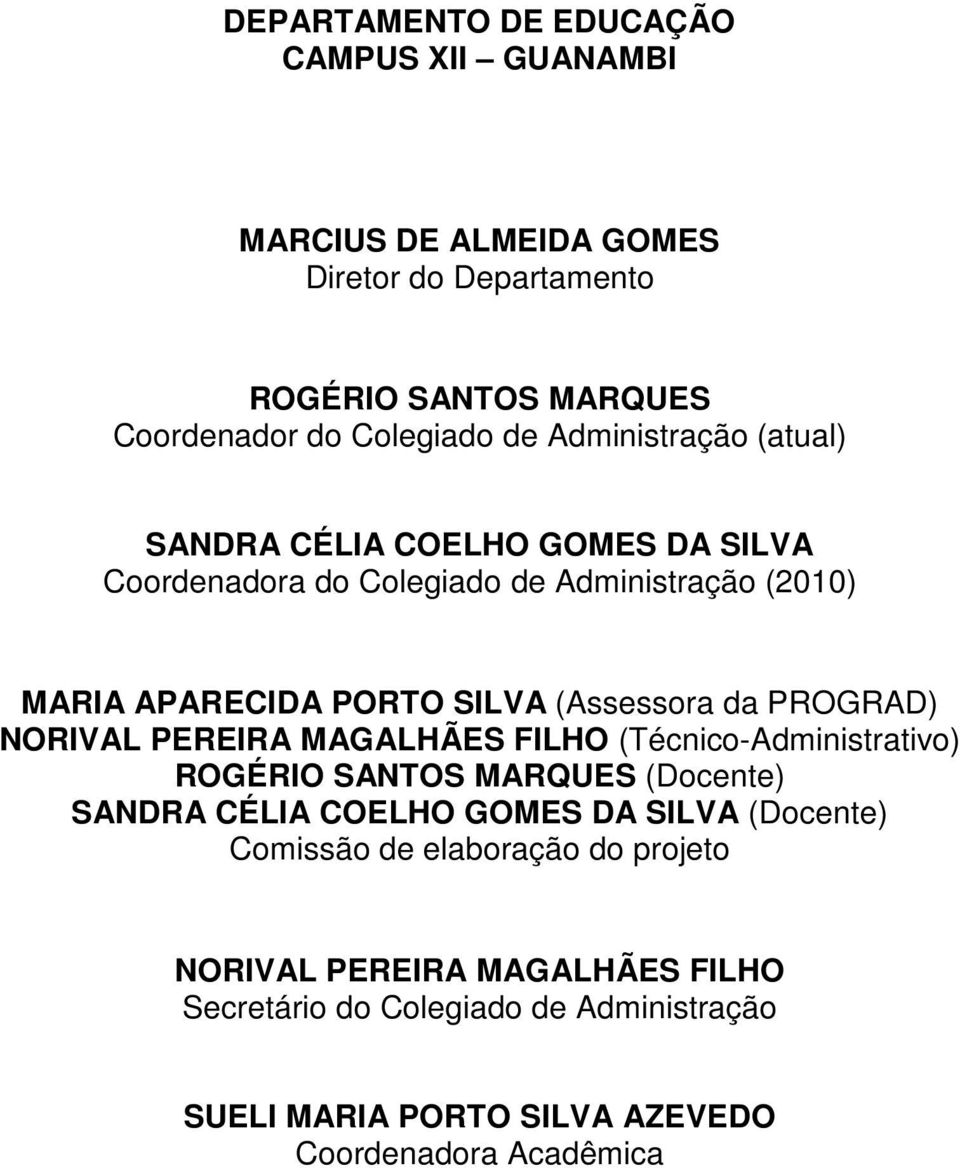 PROGRAD) NORIVAL PEREIRA MAGALHÃES FILHO (Técnico-Administrativo) ROGÉRIO SANTOS MARQUES (Docente) SANDRA CÉLIA COELHO GOMES DA SILVA (Docente)