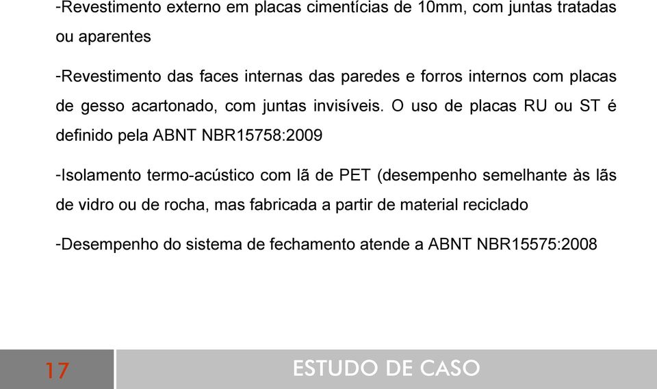 O uso de placas RU ou ST é definido pela ABNT NBR15758:2009 -Isolamento termo-acústico com lã de PET (desempenho