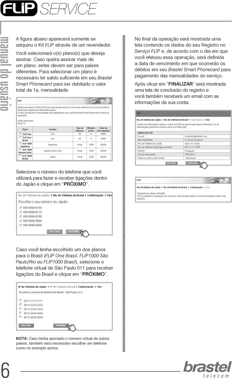 Para selecionar um plano é necessário ter saldo suficiente em seu Brastel Smart Phonecard para ser debitado o valor total da 1a. mensalidade.