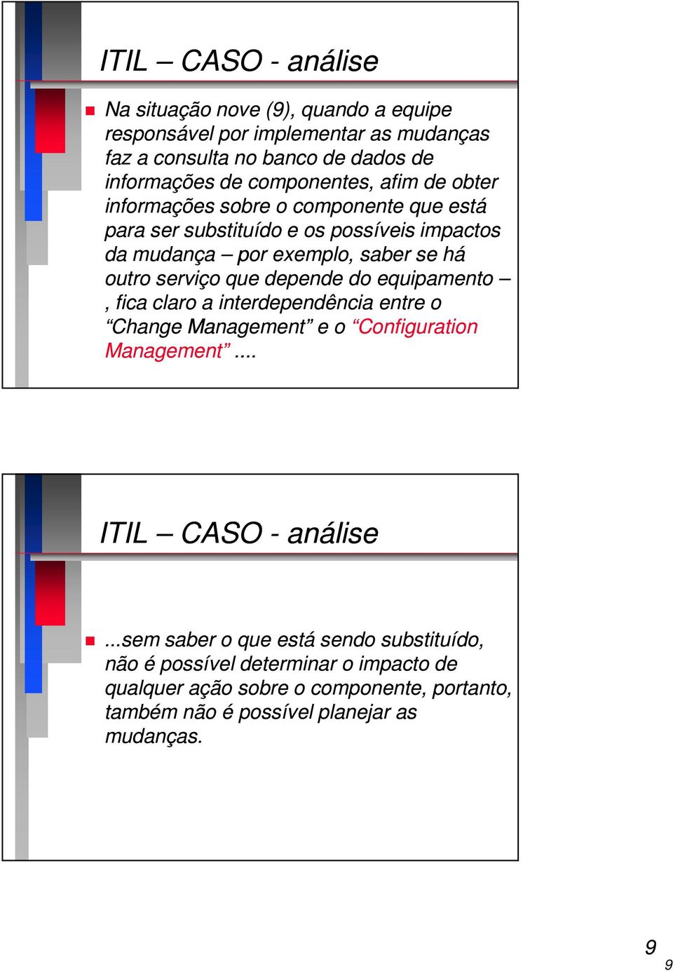 serviço que depende do equipamento, fica claro a interdependência entre o Change Management e o Configuration Management... ITIL CASO - análise.