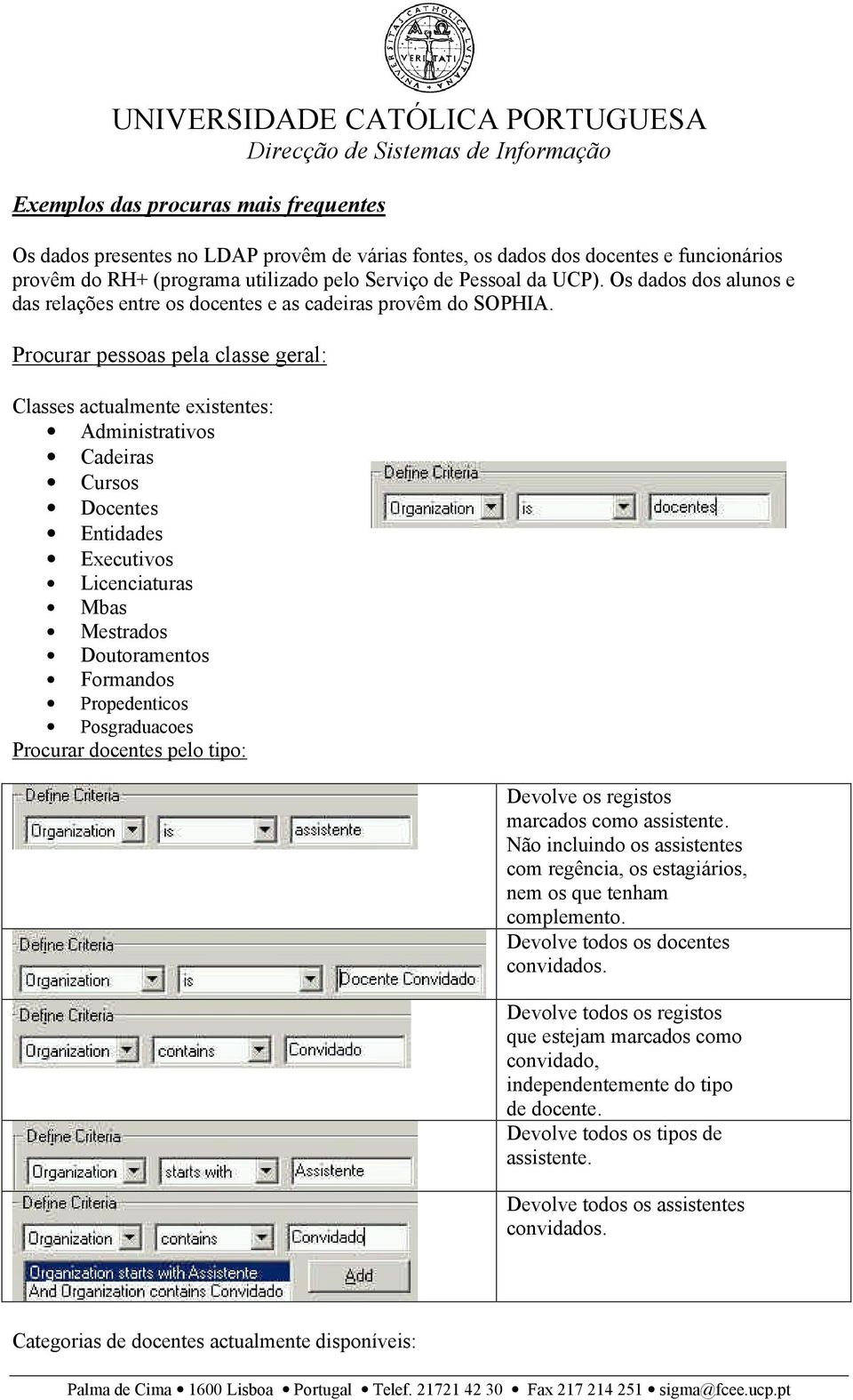 Procurar pessoas pela classe geral: Classes actualmente existentes: Administrativos Cadeiras Cursos Docentes Entidades Executivos Licenciaturas Mbas Mestrados Doutoramentos Formandos Propedenticos