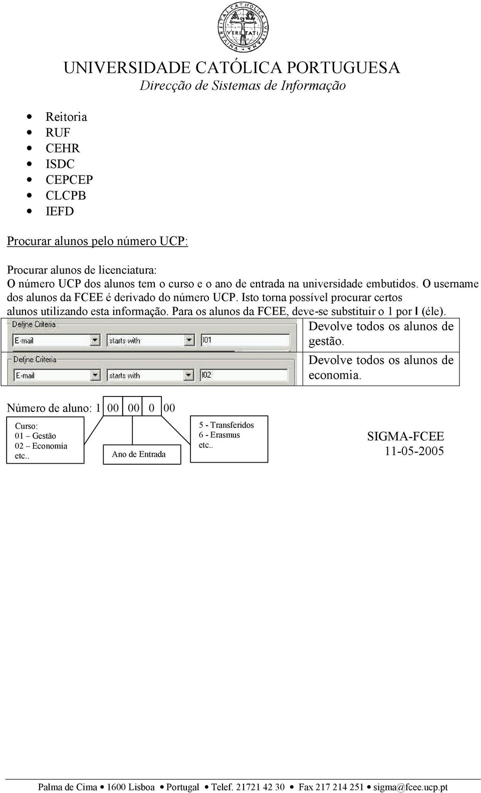 Isto torna possível procurar certos alunos utilizando esta informação. Para os alunos da FCEE, deve-se substituir o 1 por l (éle).