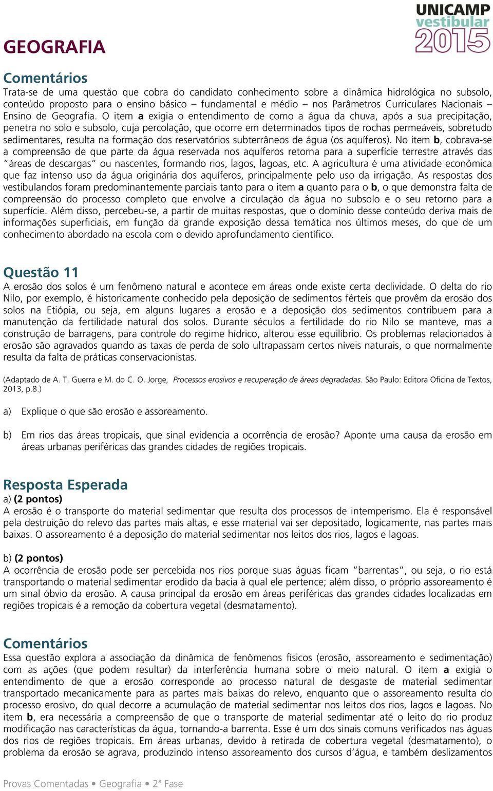 O item a exigia o entendimento de como a água da chuva, após a sua precipitação, penetra no solo e subsolo, cuja percolação, que ocorre em determinados tipos de rochas permeáveis, sobretudo