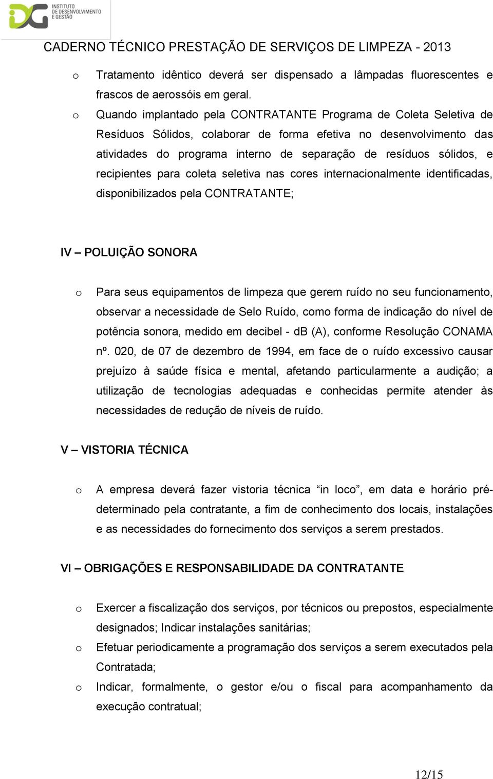 cleta seletiva nas cres internacinalmente identificadas, dispnibilizads pela CONTRATANTE; IV POLUIÇÃO SONORA Para seus equipaments de limpeza que gerem ruíd n seu funcinament, bservar a necessidade