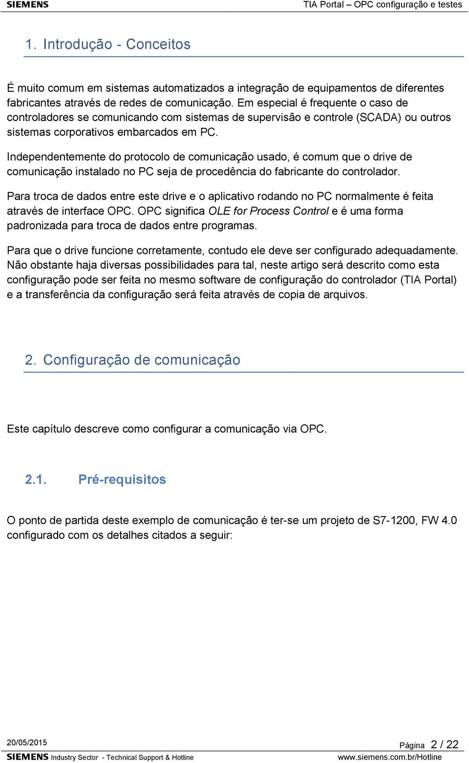 Independentemente do protocolo de comunicação usado, é comum que o drive de comunicação instalado no PC seja de procedência do fabricante do controlador.