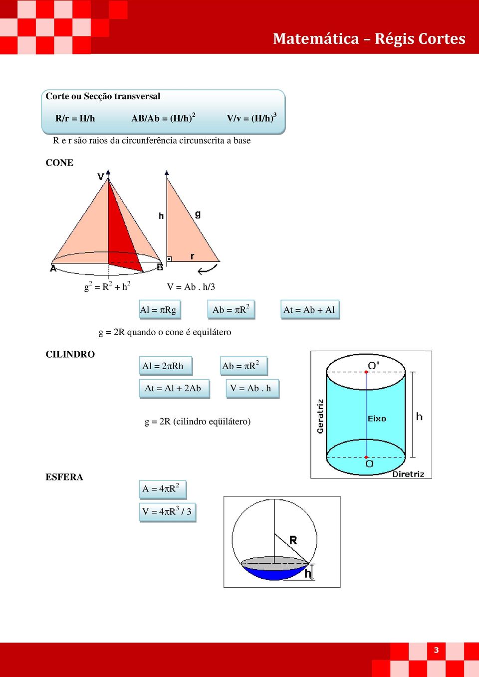 h/3 Al = Rg Ab = R 2 At = Ab + Al g = 2R quando o cone é equilátero CILINDRO Al =