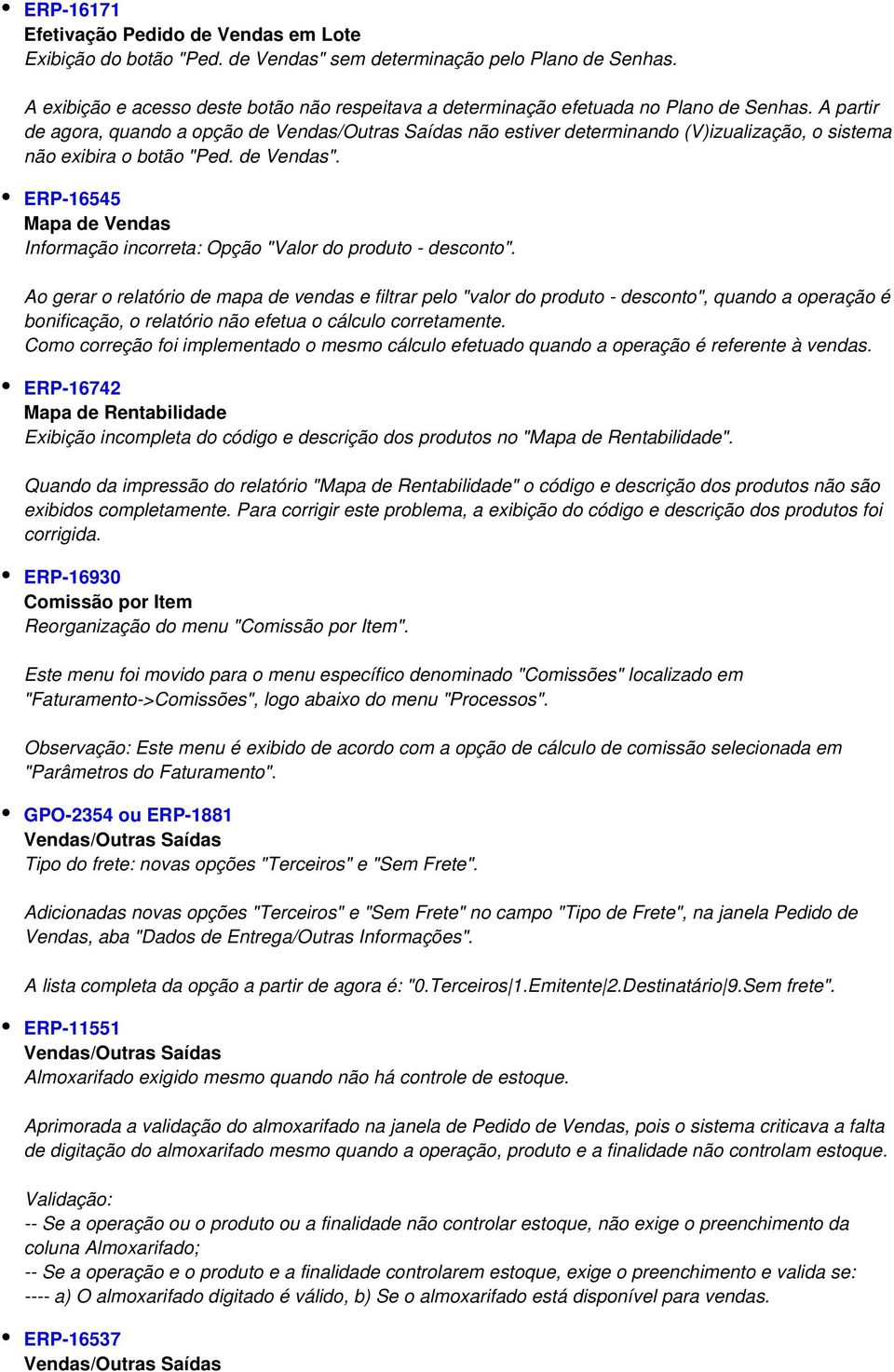 A partir de agora, quando a opção de Vendas/Outras Saídas não estiver determinando (V)izualização, o sistema não exibira o botão "Ped. de Vendas".