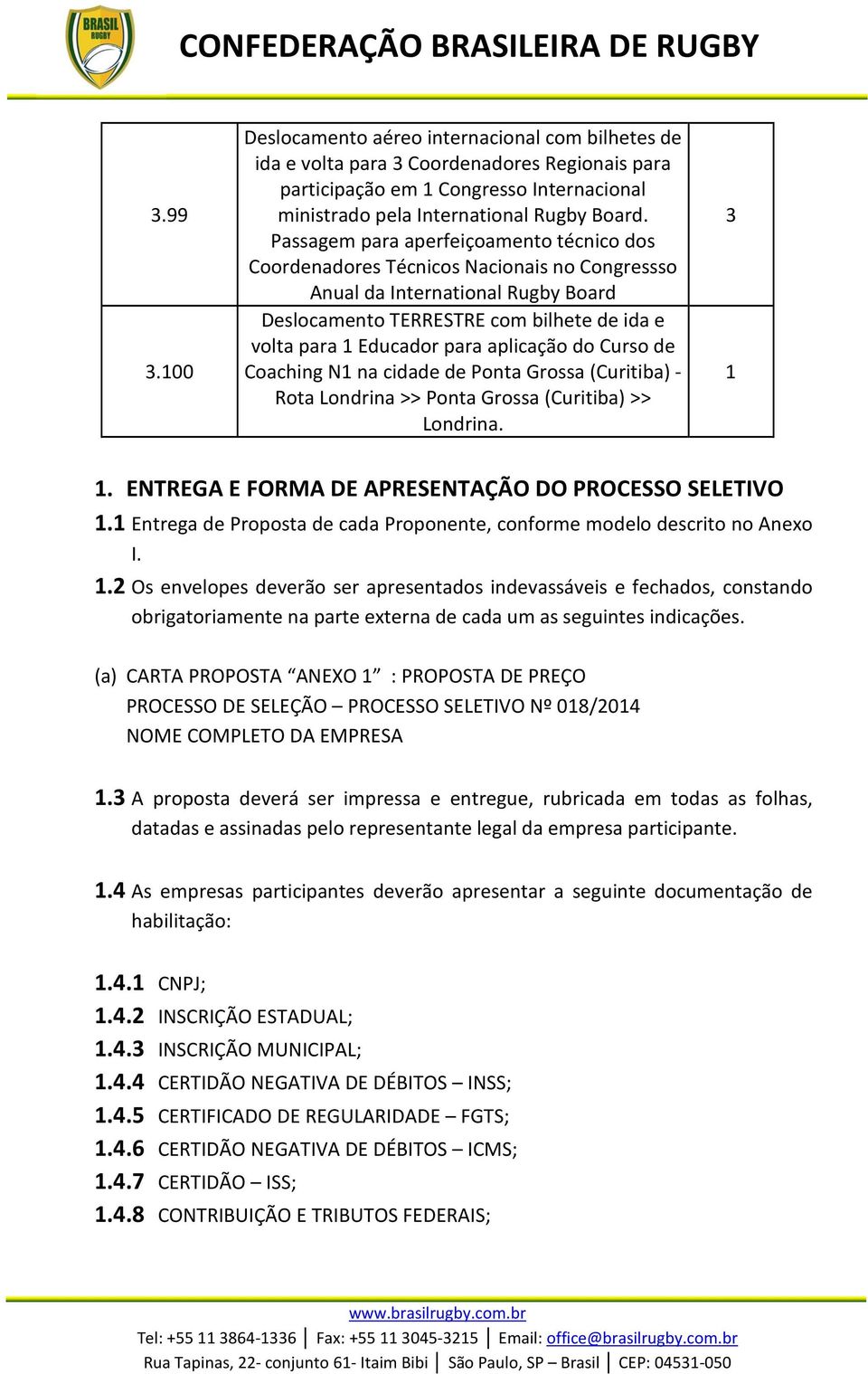 aplicação do Curso de Coaching N na cidade de Ponta Grossa (Curitiba) - Rota Londrina >> Ponta Grossa (Curitiba) >> Londrina. 3. ENTREGA E FORMA DE APRESENTAÇÃO DO PROCESSO SELETIVO.