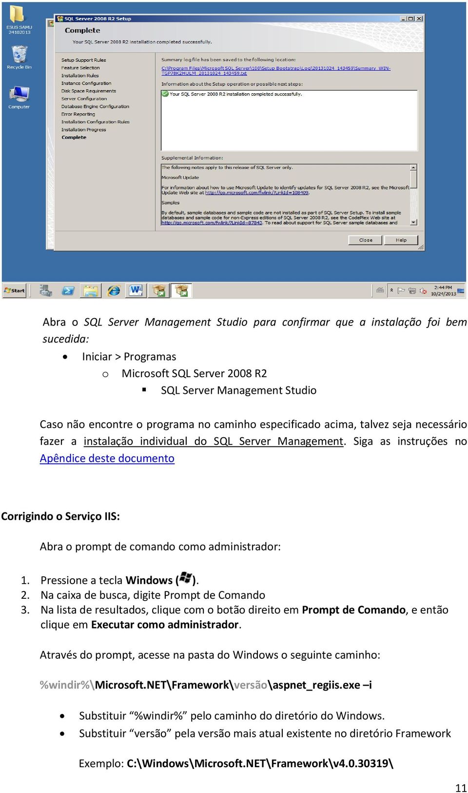 Siga as instruções no Apêndice deste documento Corrigindo o Serviço IIS: Abra o prompt de comando como administrador: 1. Pressione a tecla Windows ( ). 2.