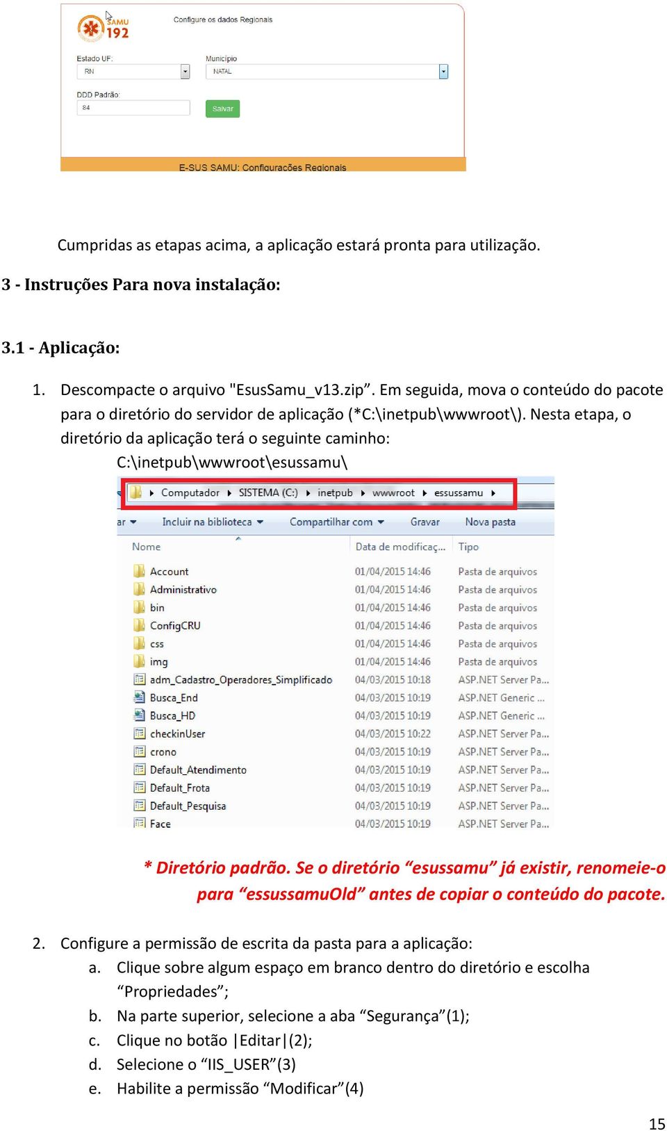 Nesta etapa, o diretório da aplicação terá o seguinte caminho: C:\inetpub\wwwroot\esussamu\ * Diretório padrão.