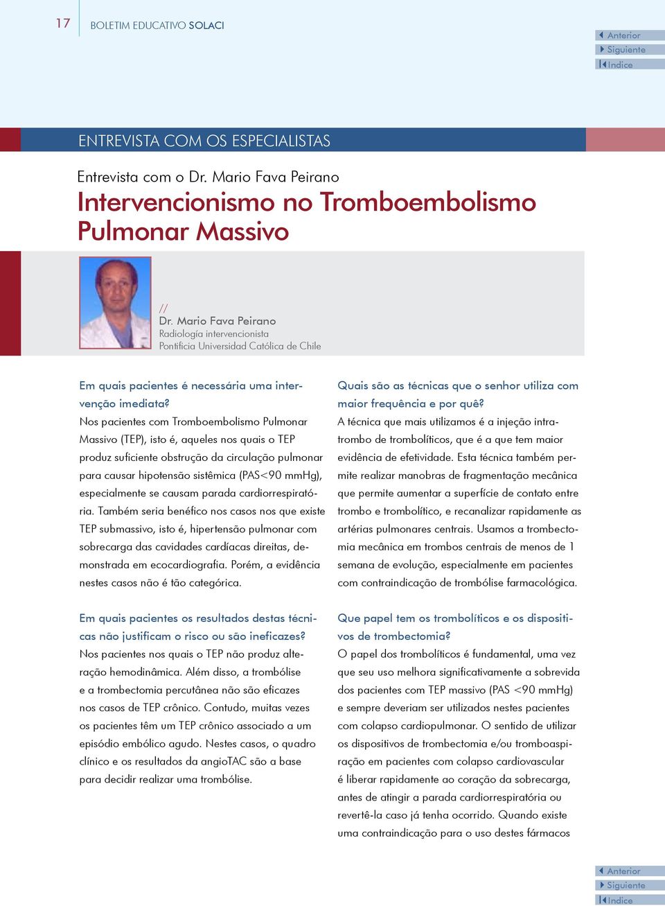 Nos pacientes com Tromboembolismo Pulmonar Massivo (TEP), isto é, aqueles nos quais o TEP produz suficiente obstrução da circulação pulmonar para causar hipotensão sistêmica (PAS<90 mmhg),