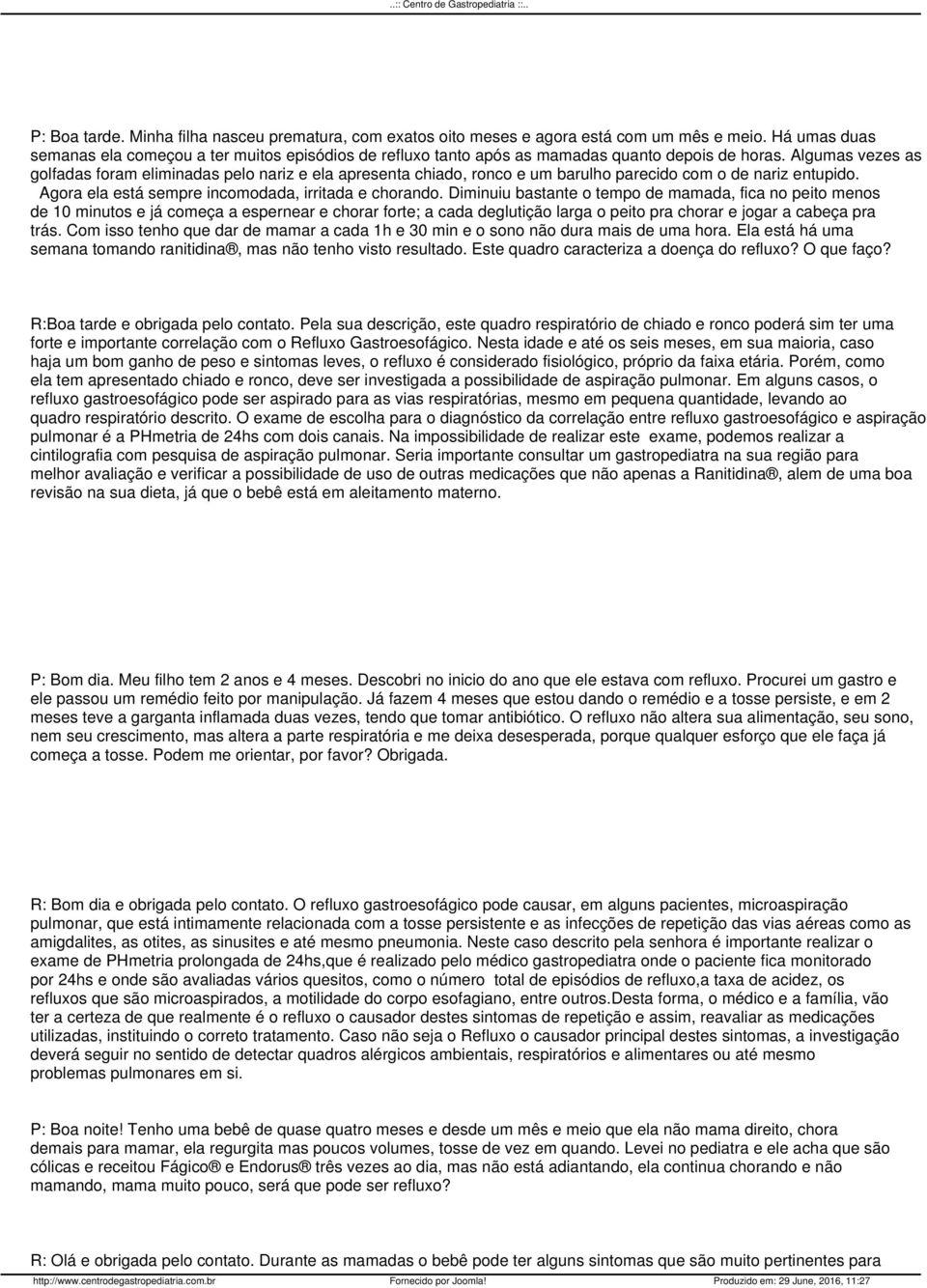 Algumas vezes as golfadas foram eliminadas pelo nariz e ela apresenta chiado, ronco e um barulho parecido com o de nariz entupido. Agora ela está sempre incomodada, irritada e chorando.