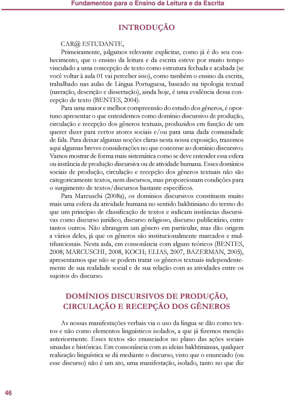 Portuguesa, baseado na tipologia textual (narração, descrição e dissertação), ainda hoje, é uma evidência dessa concepção de texto (BENTES, 2004).