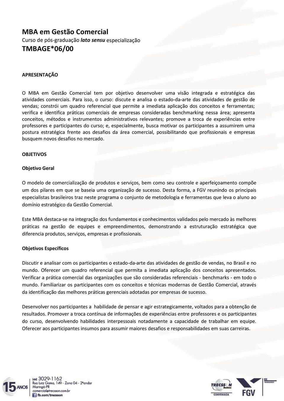 Para isso, o curso: discute e analisa o estado-da-arte das atividades de gestão de vendas; constrói um quadro referencial que permite a imediata aplicação dos conceitos e ferramentas; verifica e