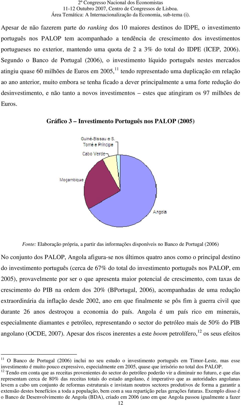 Segundo o Banco de Portugal (2006), o investimento líquido português nestes mercados atingiu quase 60 milhões de Euros em 2005, 11 tendo representado uma duplicação em relação ao ano anterior, muito