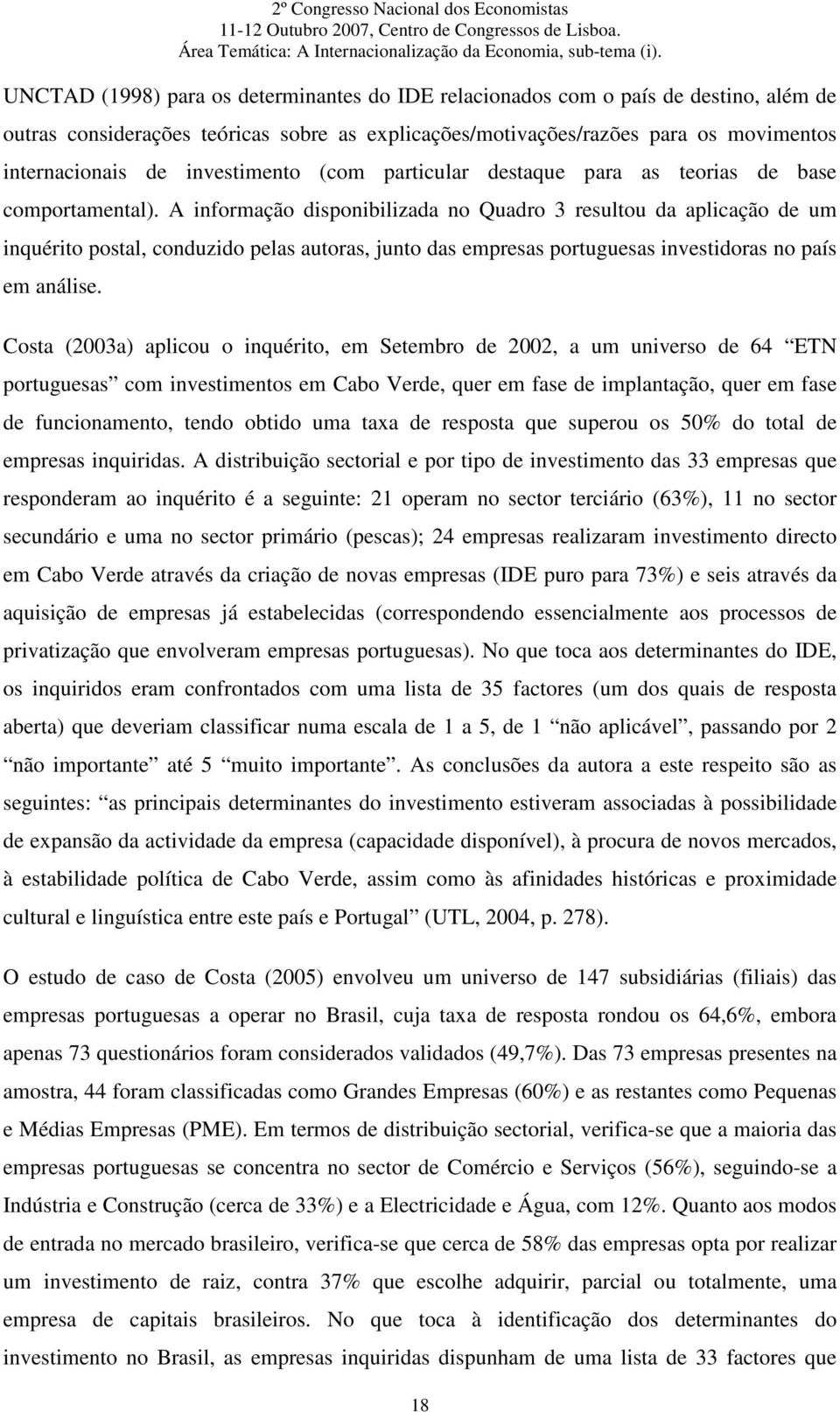 A informação disponibilizada no Quadro 3 resultou da aplicação de um inquérito postal, conduzido pelas autoras, junto das empresas portuguesas investidoras no país em análise.