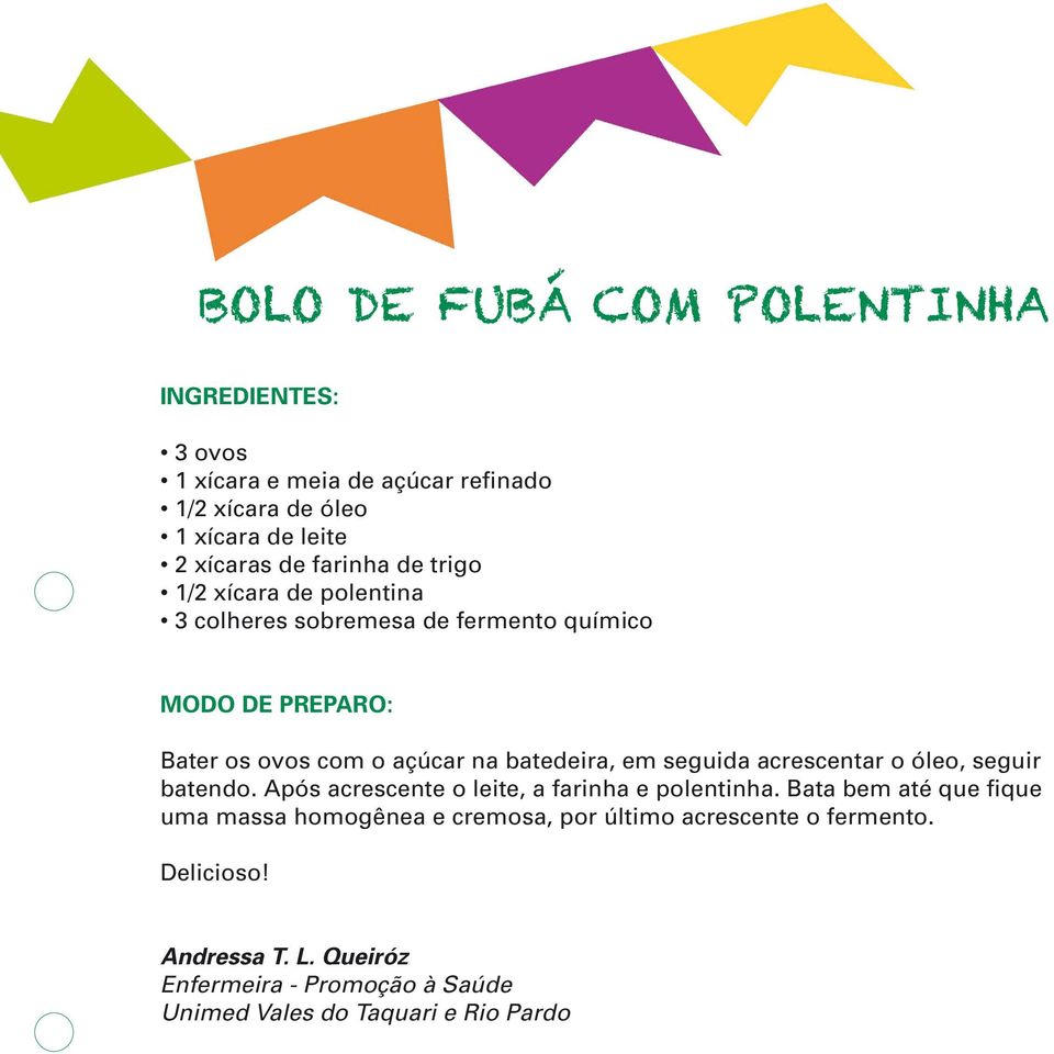 acrescentar o óleo, seguir batendo. Após acrescente o leite, a farinha e polentinha.