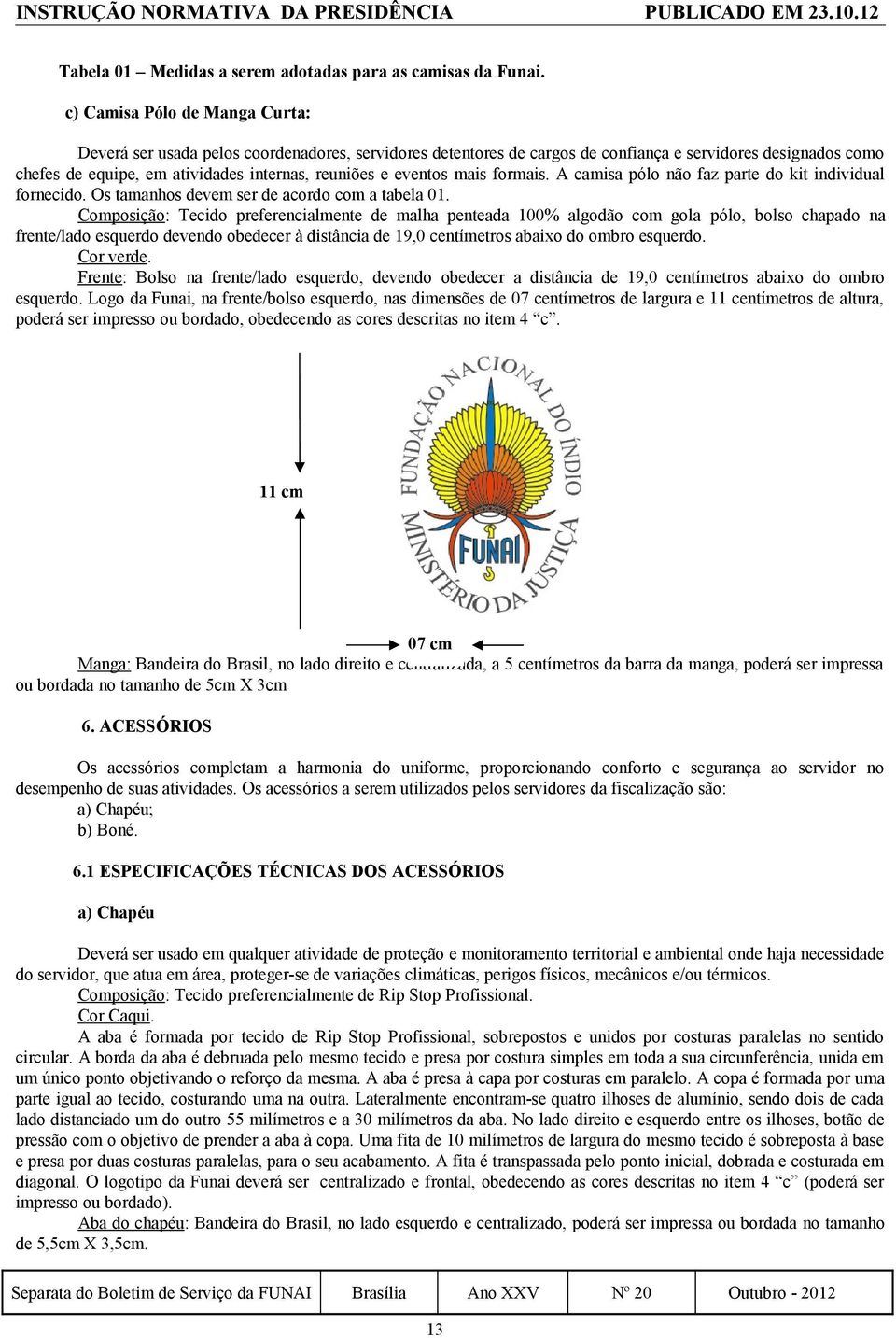 eventos mais formais. A camisa pólo não faz parte do kit individual fornecido. Os tamanhos devem ser de acordo com a tabela 01.