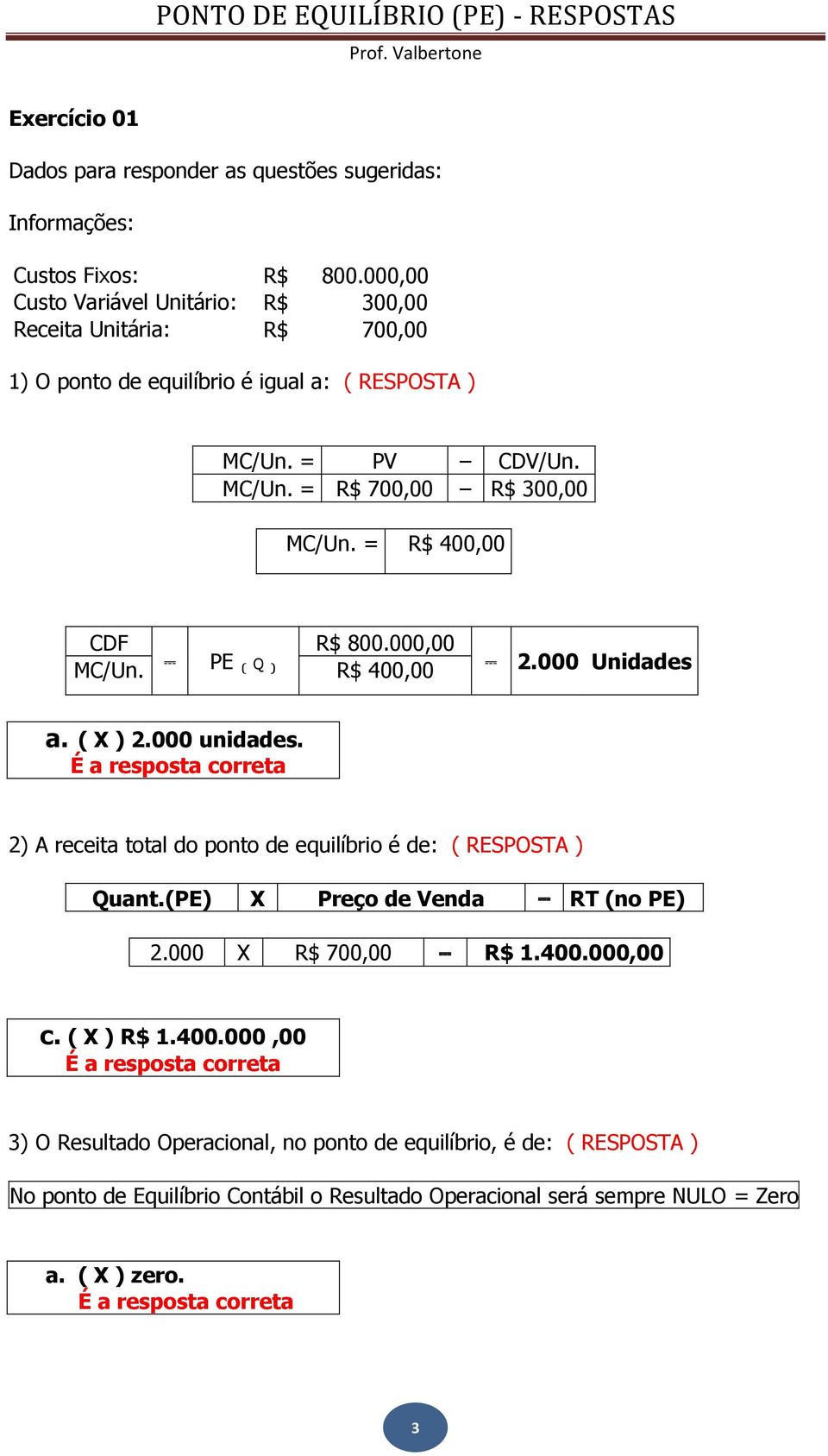 = R$ 400,00 CDF R$ 800.000,00 PE ( Q MC/Un. ) R$ 400,00 2.000 Unidades a. ( X ) 2.000 unidades. É a resposta correta 2) A receita total do ponto de equilíbrio é de: Quant.