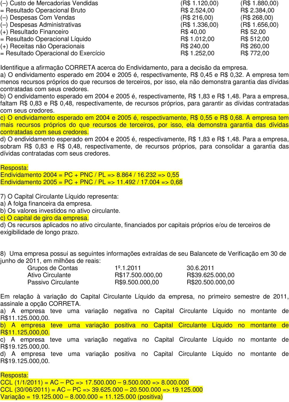 012,00 R$ 512,00 (+) Receitas não Operacionais R$ 240,00 R$ 260,00 = Resultado Operacional do Exercício R$ 1.