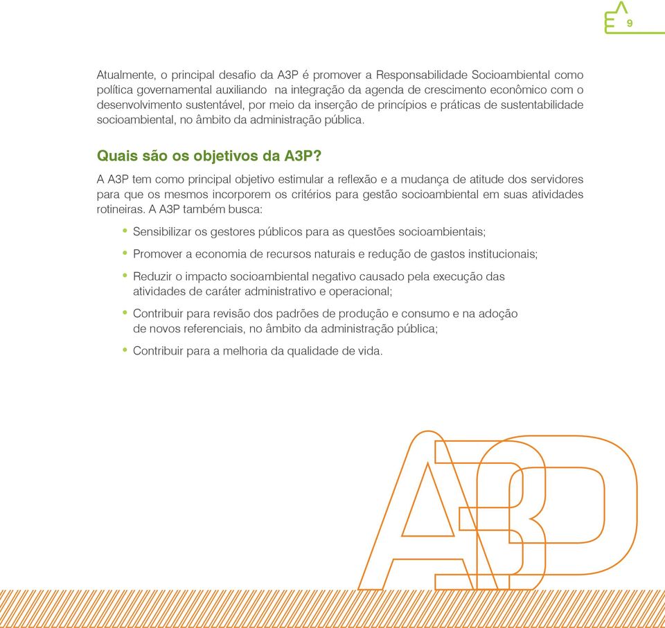 A A3P tem como principal objetivo estimular a reflexão e a mudança de atitude dos servidores para que os mesmos incorporem os critérios para gestão socioambiental em suas atividades rotineiras.