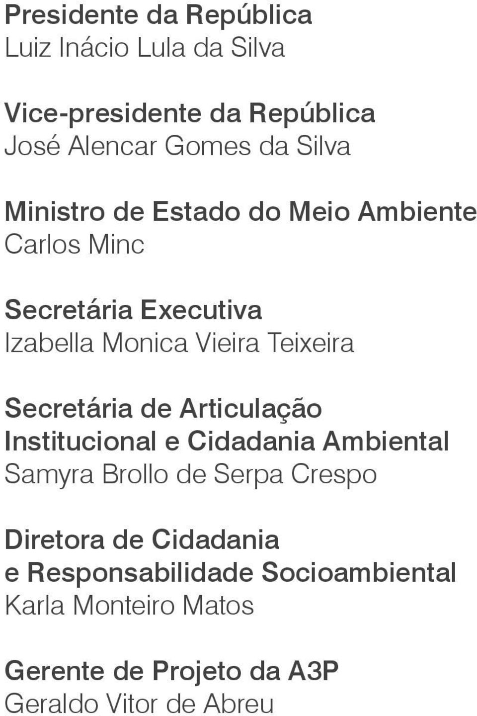 Secretária de Articulação Institucional e Cidadania Ambiental Samyra Brollo de Serpa Crespo Diretora de