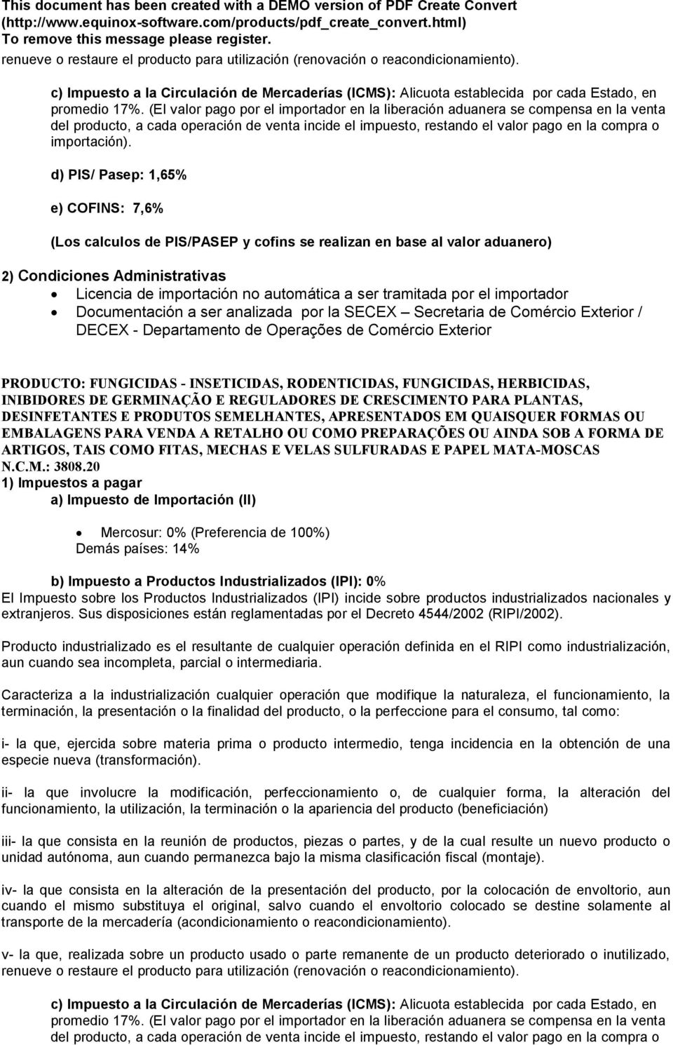 d) PIS/ Pasep: 1,65% e) COFINS: 7,6% (Los calculos de PIS/PASEP y cofins se realizan en base al valor aduanero) 2) Condiciones Administrativas Licencia de importación no automática a ser tramitada