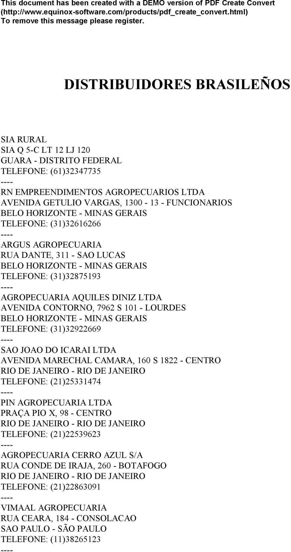 7962 S 101 - LOURDES BELO HORIZONTE - MINAS GERAIS TELEFONE: (31)32922669 SAO JOAO DO ICARAI LTDA AVENIDA MARECHAL CAMARA, 160 S 1822 - CENTRO RIO DE JANEIRO - RIO DE JANEIRO TELEFONE: (21)25331474