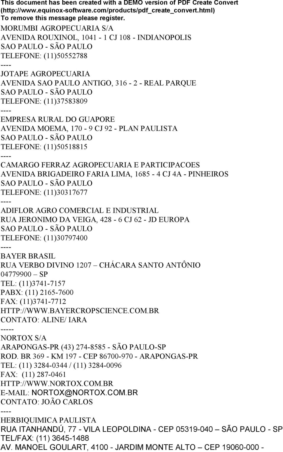 BRIGADEIRO FARIA LIMA, 1685-4 CJ 4A - PINHEIROS SAO PAULO - SÃO PAULO TELEFONE: (11)30317677 ADIFLOR AGRO COMERCIAL E INDUSTRIAL RUA JERONIMO DA VEIGA, 428-6 CJ 62 - JD EUROPA SAO PAULO - SÃO PAULO