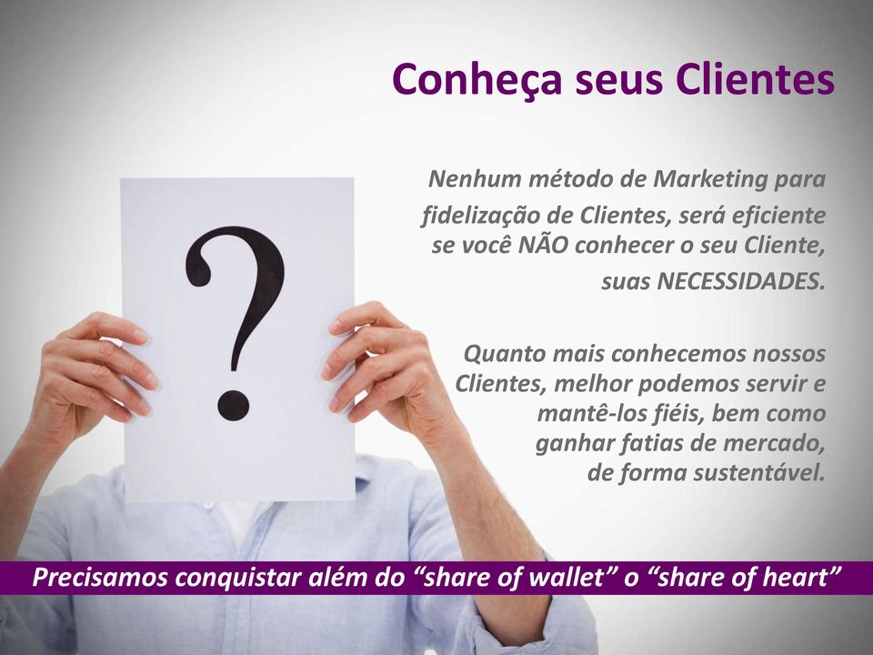 Quanto mais conhecemos nossos Clientes, melhor podemos servir e mantê-los fiéis, bem