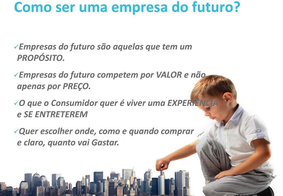 Empresas do futuro competem por VALOR e não apenas por PREÇO.