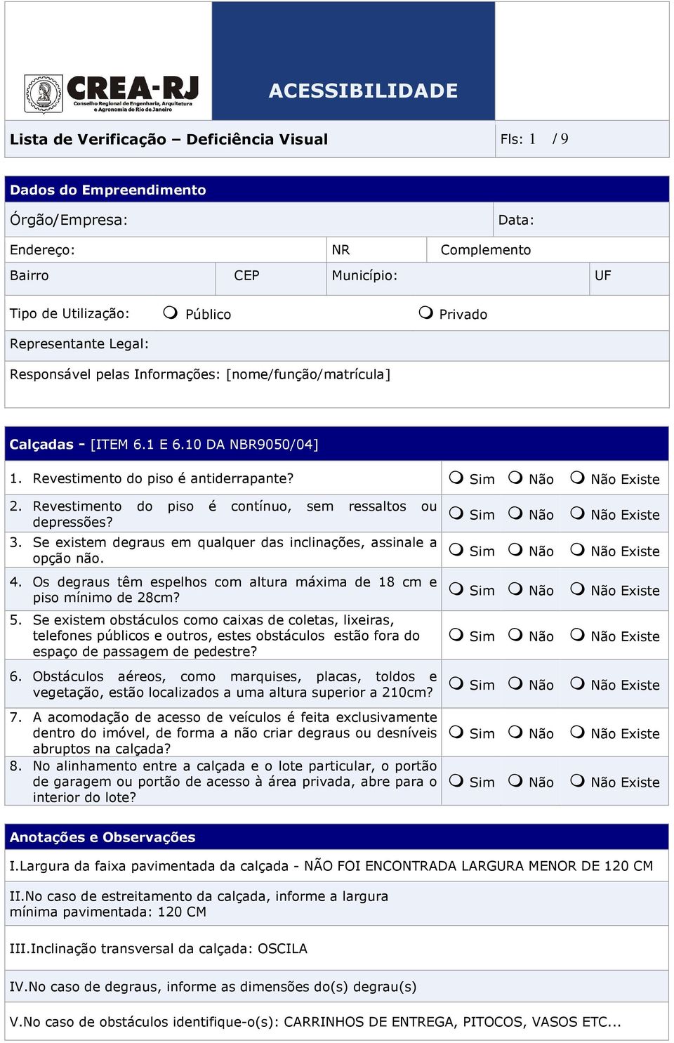 Se existem degraus em qualquer das inclinações, assinale a opção não. 4. Os degraus têm espelhos com altura máxima de 18 cm e piso mínimo de 28cm? 5.