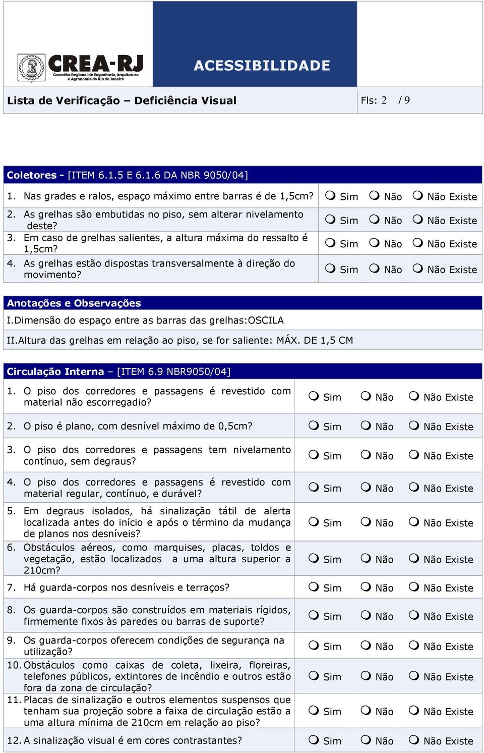 Altura das grelhas em relação ao piso, se for saliente: MÁX. DE 1,5 CM Circulação Interna [ITEM 6.9 NBR9050/04] 1. O piso dos corredores e passagens é revestido com material não escorregadio? 2.