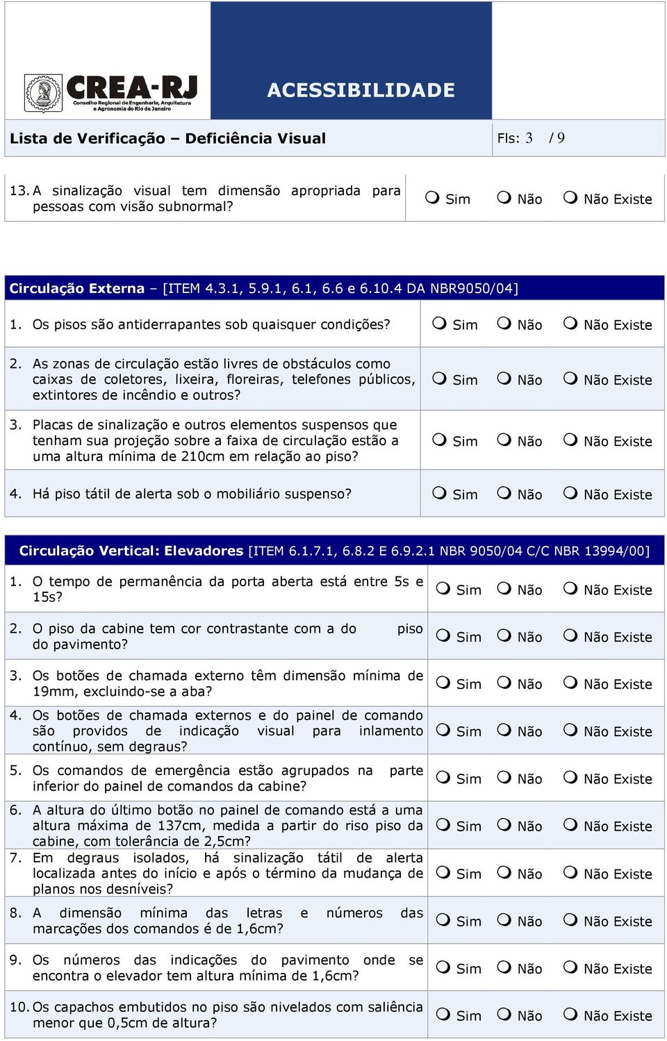 As zonas de circulação estão livres de obstáculos como caixas de coletores, lixeira, floreiras, telefones públicos, extintores de incêndio e outros? 3.