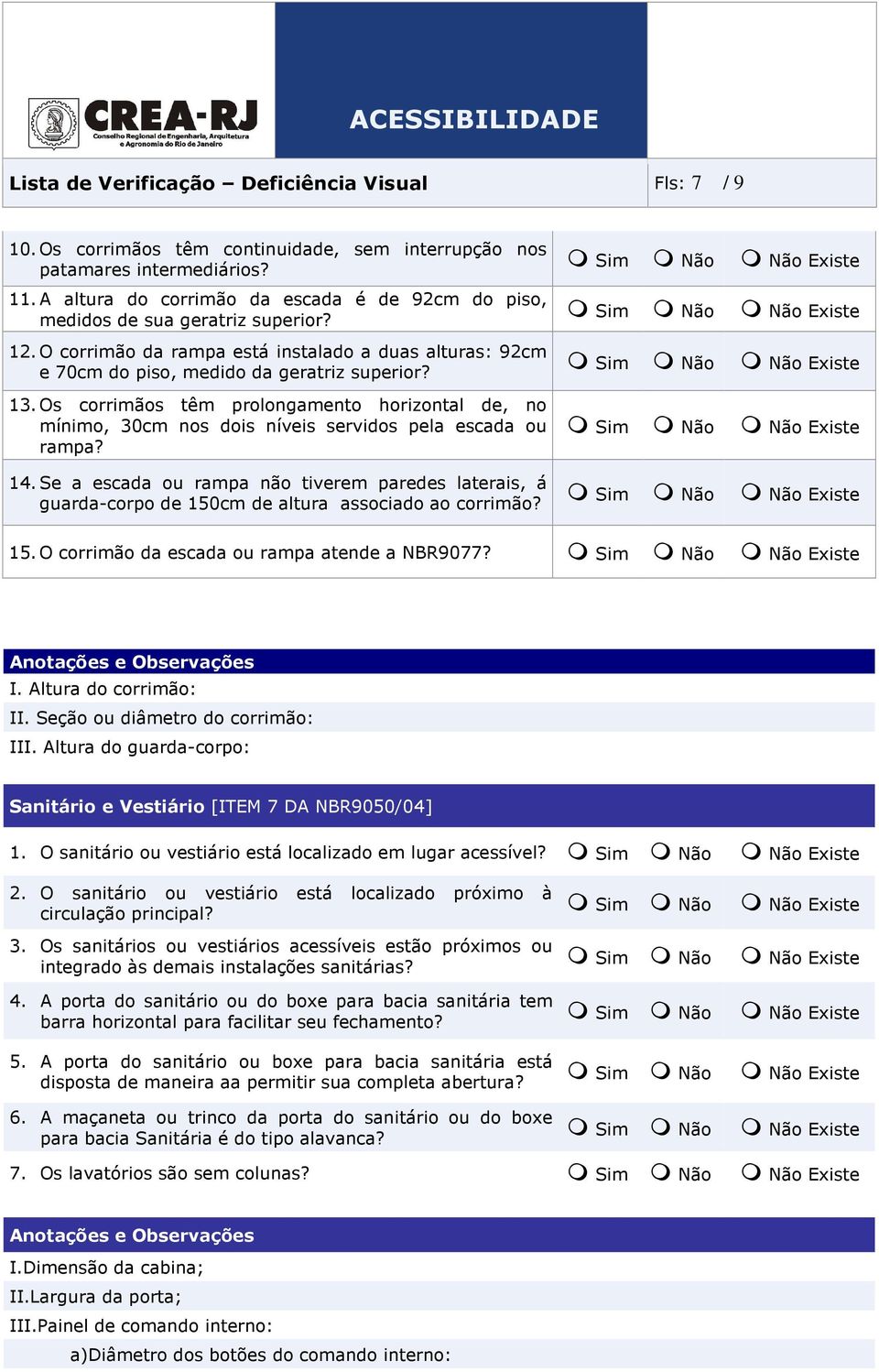 Os corrimãos têm prolongamento horizontal de, no mínimo, 30cm nos dois níveis servidos pela escada ou rampa? 14.