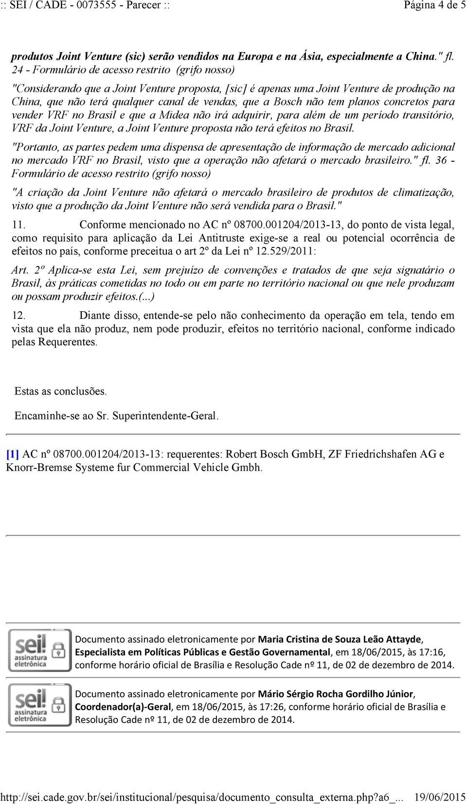 não tem planos concretos para vender VRF no Brasil e que a Midea não irá adquirir, para além de um período transitório, VRF da Joint Venture, a Joint Venture proposta não terá efeitos no Brasil.